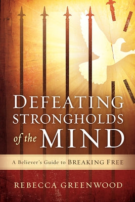 Defeating Strongholds of the Mind: A Believer's Guide to Breaking Free Paperback Charisma House