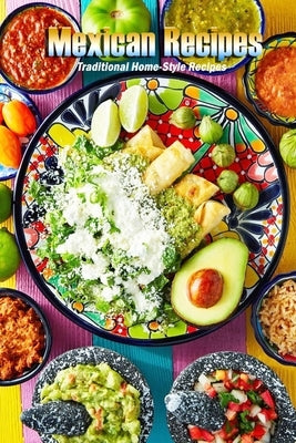 Mexican Recipes: Traditional Home-Style Recipes: Mexican Cookbook Paperback Independently Published