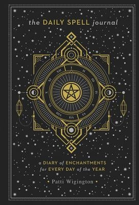 The Daily Spell Journal: A Diary of Enchantments for Every Day of the Yearvolume 6 by Wigington, Patti