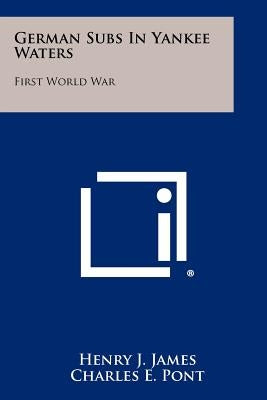 German Subs In Yankee Waters: First World War Paperback Literary Licensing, LLC
