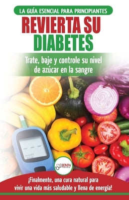 Revierta su diabetes: Guía de dieta natural para principiantes para revertir la diabetes: cure, reduzca y controle su nivel de azúcar en la by Jiannes, Louise