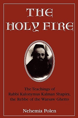 The Holy Fire: The Teachings of Rabbi Kalonymus Kalman Shapira, the Rebbe of the Warsaw Ghetto Paperback Jason Aronson