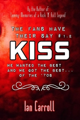 The Fans Have Their Say #1.2 KISS: We Wanted the Best and We Got the Best - of the '70s by Carroll, Ian