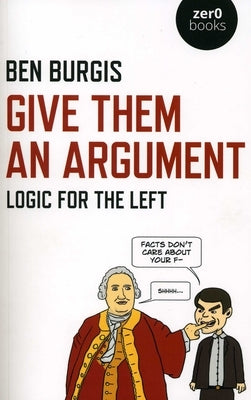 Give Them an Argument: Logic for the Left by Burgis, Ben