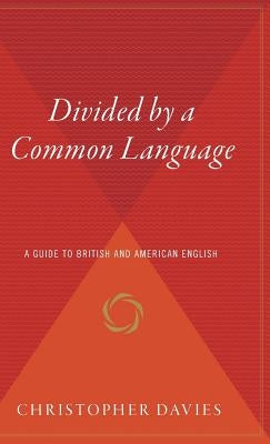 Divided by a Common Language: A Guide to British and American English by Davies, Christopher