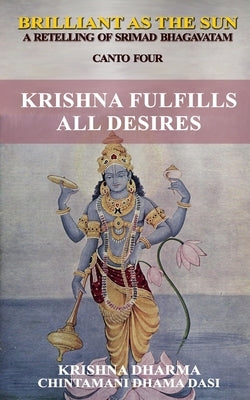 Brilliant as the Sun: A retelling of Srimad Bhagavatam: Canto Four: Krishna Fulfils All Desires Paperback Independently Published