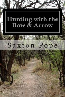 Hunting with the Bow & Arrow by Pope, Saxton