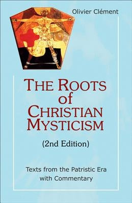 The Roots of Christian Mysticism: Texts from the Patristic Era with Commentary by Clement, Olivier