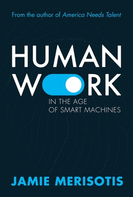 Human Work in the Age of Smart Machines by Merisotis, Jamie