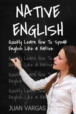 Native English: Quickly Learn How to Speak English Like a Native Paperback Createspace Independent Publishing Platform