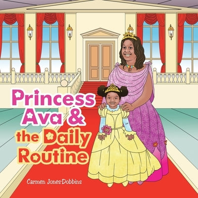 Princess Ava & the Daily Routine by Jones-Dobbins, Carmen