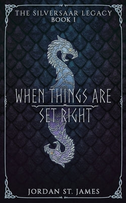 When Things Are Set Right: The Silversaar Legacy: Book 1 Paperback Independently Published