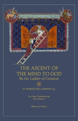 Ascent of the Mind to God: By the Ladder of Creation by Bellarmine, St Robert