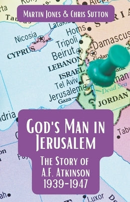 God's Man in Jerusalem: The Story of A.F. Atkinson - 1939 to 1947 Paperback Hayden Press