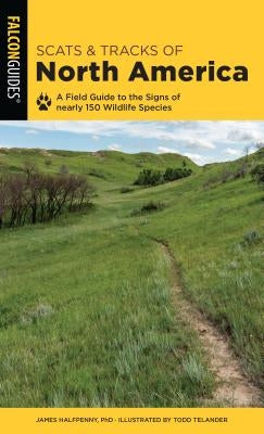 Scats and Tracks of North America: A Field Guide to the Signs of Nearly 150 Wildlife Species Paperback Falcon Press Publishing