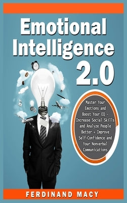 Emotional Intelligence 2.0: Master Your Emotions and Boost Your EQ - Increase Social Skills and Analyze People Better + Improve Self-Confidence an by Macy, Ferdinand