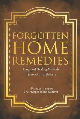 Forgotten Home Remedies: Long-Lost Healing Methods from Our Forefathers Paperback Independently Published