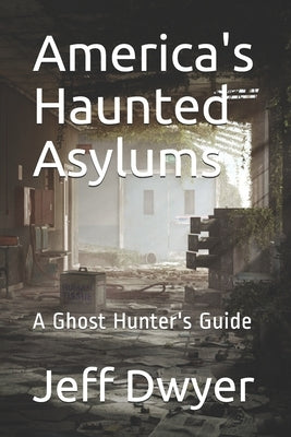 America's Haunted Asylums: A Ghost Hunter's Guide Paperback Kdp