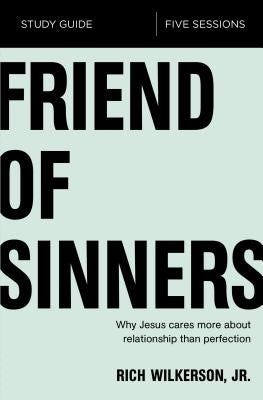 Friend of Sinners Study Guide: Why Jesus Cares More about Relationship Than Perfection by Wilkerson Jr, Rich