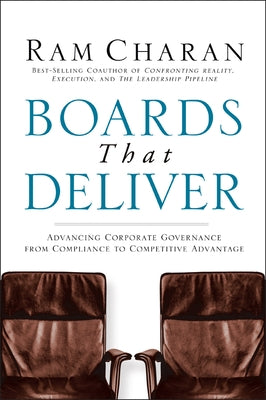 Boards That Deliver: Advancing Corporate Governance from Compliance to Competitive Advantage by Charan, Ram