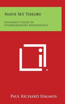 Naive Set Theory: University Series in Undergraduate Mathematics by Halmos, Paul Richard