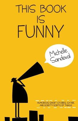 This Book Is Funny: Humorous Short Stories, Satire, and Scripty Sorts of Things Paperback Createspace Independent Publishing Platform
