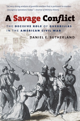 A Savage Conflict: The Decisive Role of Guerrillas in the American Civil War Paperback University of North Carolina Press