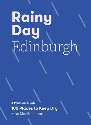 Rainy Day Edinburgh: A Practical Guide: 100 Places to Keep Dry Paperback Quadrille Publishing