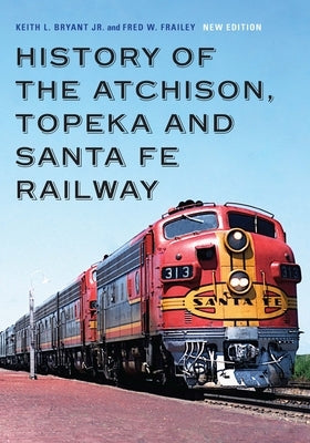 History of the Atchison, Topeka and Santa Fe Railway by Bryant Jr, Keith L.