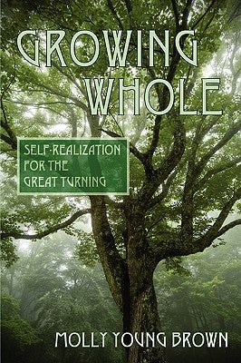 Growing Whole: Self-Realization for the Great Turning by Brown, Molly Young