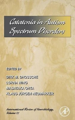 Catatonia in Autism Spectrum Disorders: Volume 72 by Dhossche, Dirk Marcel