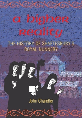 A Higher Reality: the history of Shaftesbury's royal nunnery Paperback Hobnob Press