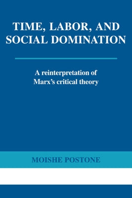 Time, Labor, and Social Domination: A Reinterpretation of Marx's Critical Theory Cambridge University Press