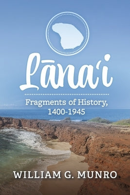 Lana'i: Fragments of History, 1400-1945 by Munro, William G.