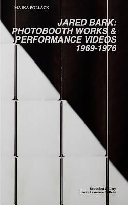 Jared Bark: Photobooth Works and Performance Videos, 1969-1976 by Bark, Jared