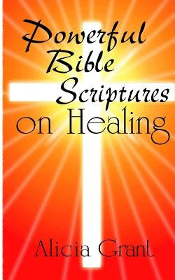 Powerful Bible Scriptures on Healing by Grant, Alicia