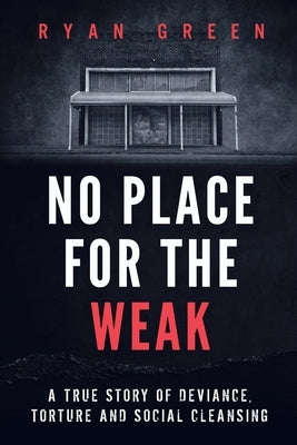 No Place for the Weak: A True Story of Deviance, Torture and Social Cleansing Paperback Independently Published