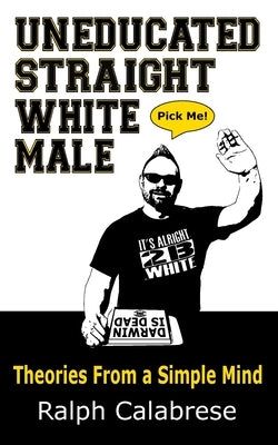 Uneducated Straight White Male by Calabrese, Ralph