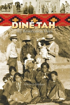 Dine Tah: My Reservation Days 1923?1939 by Girdner, Alwin