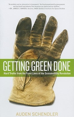 Getting Green Done: Hard Truths from the Front Lines of the Sustainability Revolution by Schendler, Auden