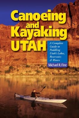 Canoeing & Kayaking Utah: A Complete Guide to Paddling Utah's Lakes, Reservoirs & Rivers Paperback Countryman Press