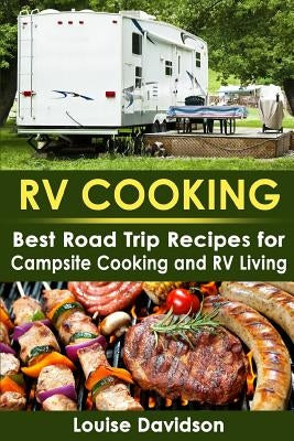 RV Cooking: Best Road Trip Recipes for RV Living and Campsite Cooking Paperback Createspace Independent Publishing Platform