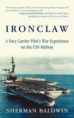 Ironclaw: A Navy Carrier Pilot's War Experience on the USS Midway by Baldwin, Sherman