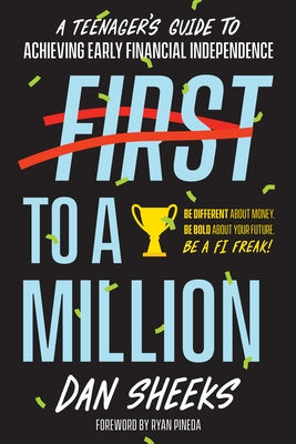 First to a Million: A Teenager's Guide to Achieving Early Financial Independence by Sheeks, Dan