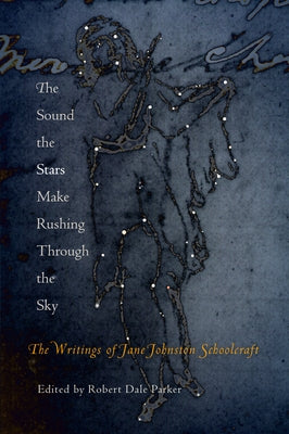 The Sound the Stars Make Rushing Through the Sky: The Writings of Jane Johnston Schoolcraft Paperback University of Pennsylvania Press