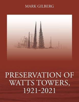 Preservation of Watts Towers, 1921-2021 by Gilberg, Mark