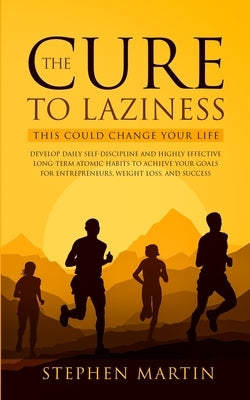 The Cure to Laziness (This Could Change Your Life): Develop Daily Self-Discipline and Highly Effective Long-Term Atomic Habits to Achieve Your Goals f by Martin, Stephen