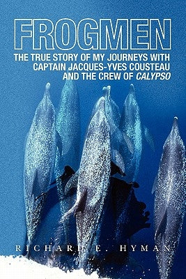 Frogmen: The True Story of My Journeys with Captain Jacques-Yves Cousteau and the Crew of Calypso by Hyman, Richard E.