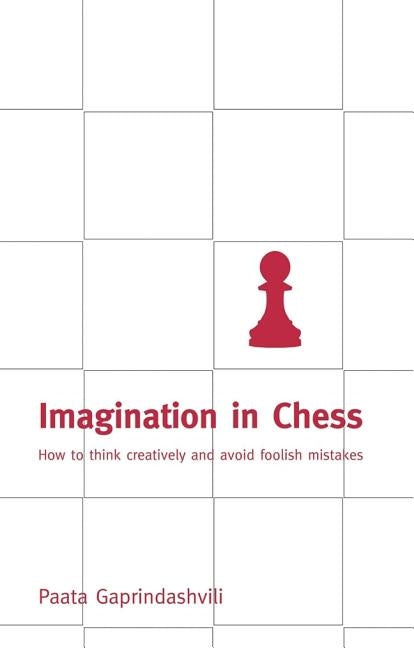Imagination in Chess: How to Think Creatively and Avoid Foolish Mistakes by Gaprindashvili, Paata