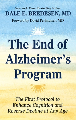 The End of Alzheimer's Program: The First Protocol to Enhance Cognition and Reverse Decline at Any Age by Bredesen MD, Dale E.